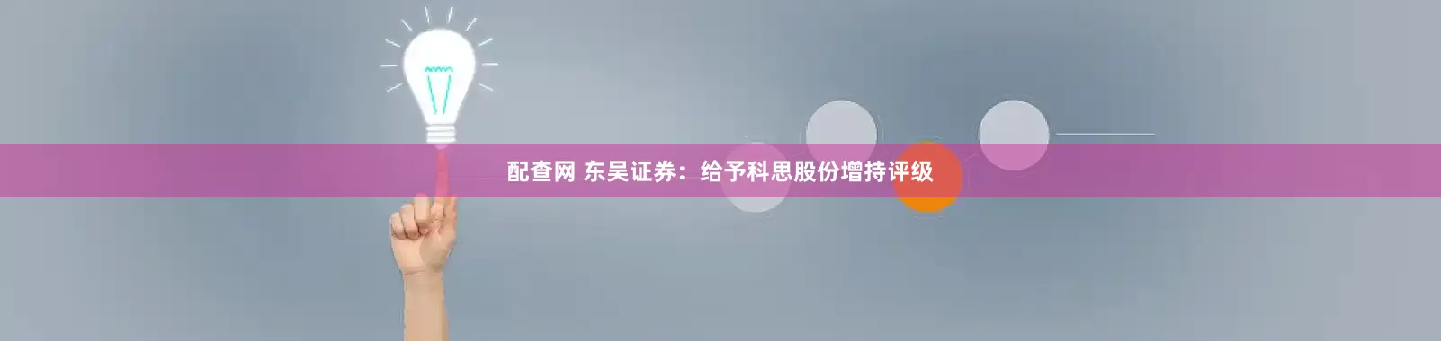 配查网 东吴证券：给予科思股份增持评级