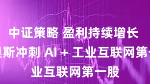 中证策略 盈利持续增长 卡奥斯冲刺 AI + 工业互联网第一股